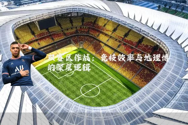 双赛区作战：竞技效率与地理博弈的深层逻辑