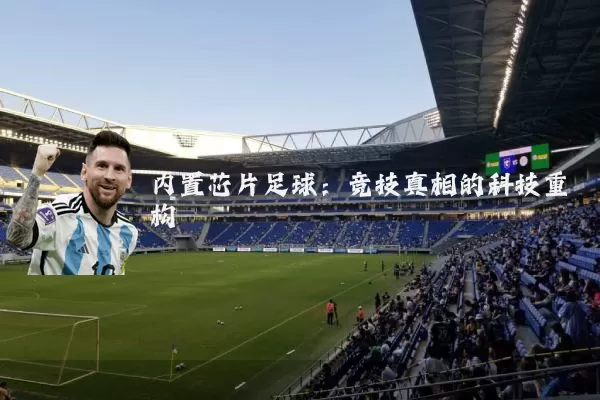 内置芯片足球：竞技真相的科技重构