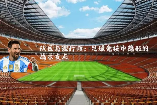 队医与理疗师：足球竞技中隐形的战术支点