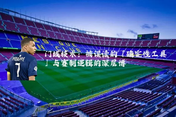 门线技术：被误读的「确定性工具」与赛制逻辑的深层博弈